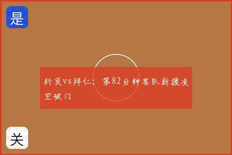 科莫vs拜仁:第82分钟客队新援凌空破门