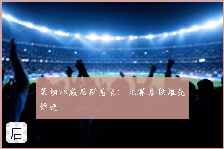 莱切vs威尼斯看点：比赛后段谁先掉速
