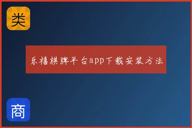 乐禧棋牌平台app下载安装方法